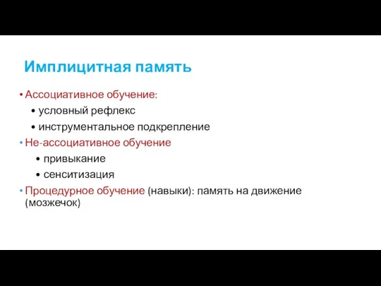 Имплицитная память Ассоциативное обучение: • условный рефлекс • инструментальное подкрепление Не-ассоциативное обучение