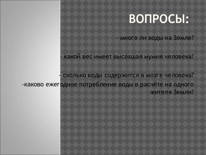 ВОПРОСЫ: - много ли воды на Земле? - какой вес имеет высохшая