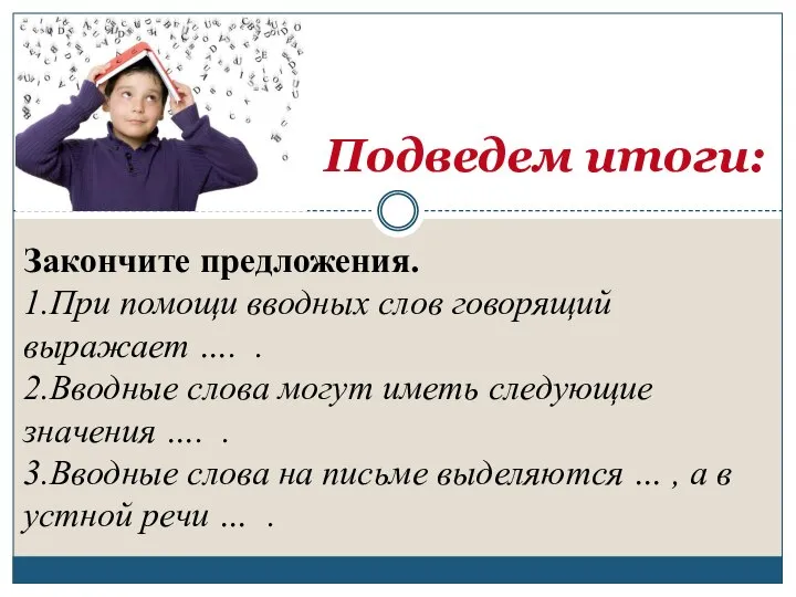 Подведем итоги: Закончите предложения. 1.При помощи вводных слов говорящий выражает …. .