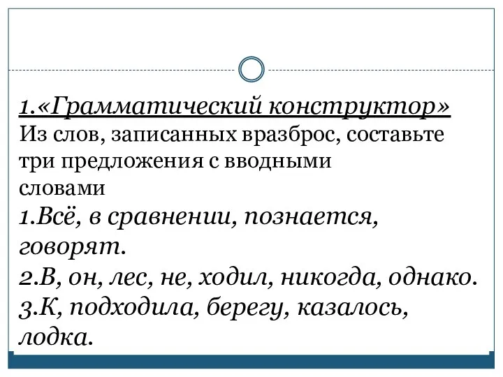 1.«Грамматический конструктор» Из слов, записанных вразброс, составьте три предложения с вводными словами