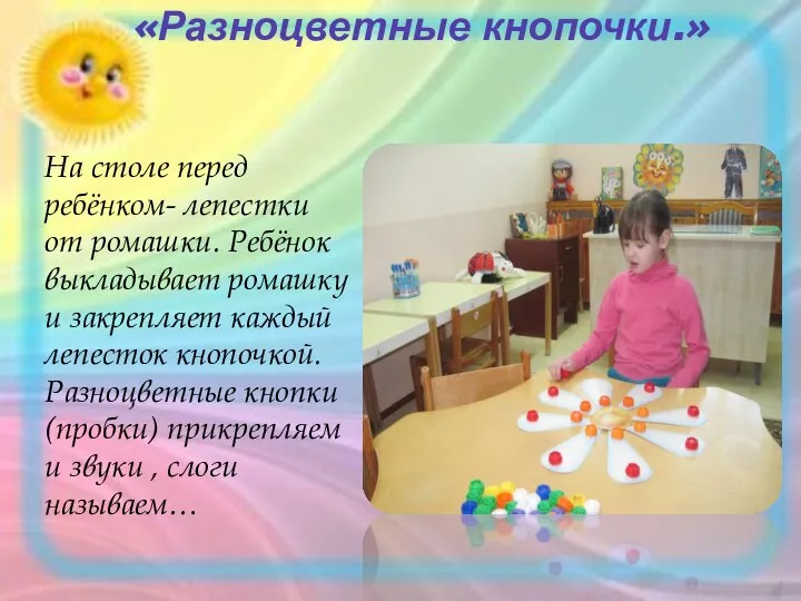 «Разноцветные кнопочки.» На столе перед ребёнком- лепестки от ромашки. Ребёнок выкладывает ромашку