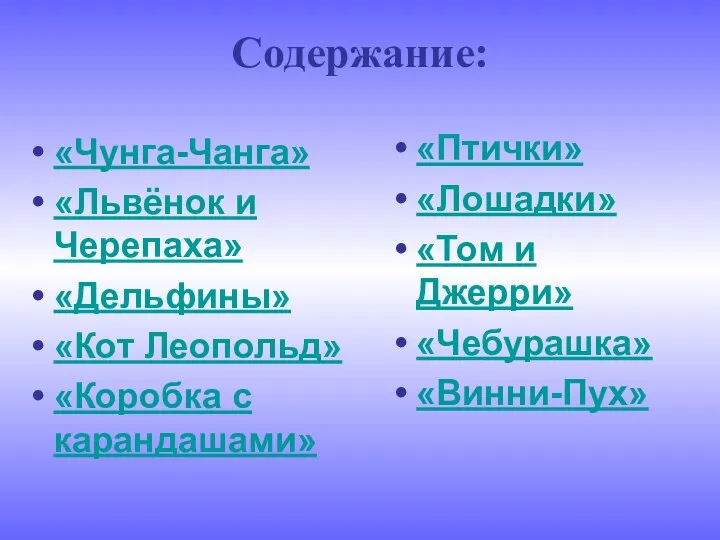 Содержание: «Чунга-Чанга» «Львёнок и Черепаха» «Дельфины» «Кот Леопольд» «Коробка с карандашами» «Птички»