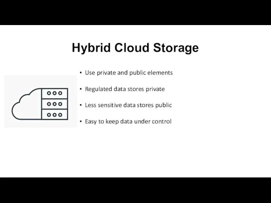 Hybrid Cloud Storage Use private and public elements Regulated data stores private