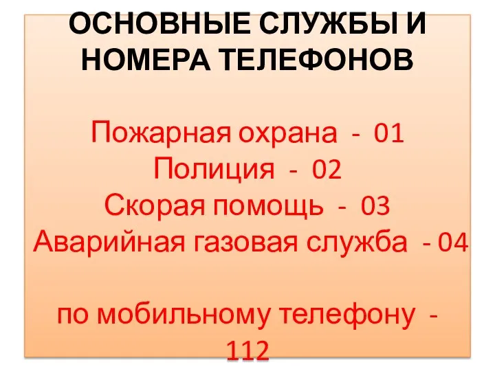 ОСНОВНЫЕ СЛУЖБЫ И НОМЕРА ТЕЛЕФОНОВ Пожарная охрана - 01 Полиция - 02