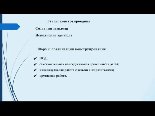 Этапы конструирования Создания замысла Исполнение замысла Формы организации конструирования НОД; самостоятельная конструктивная