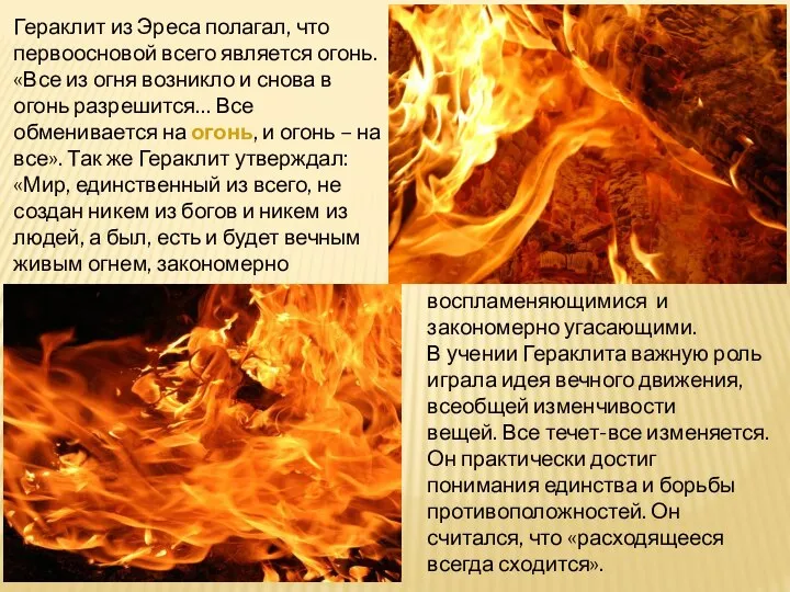 Гераклит из Эреса полагал, что первоосновой всего является огонь. «Все из огня