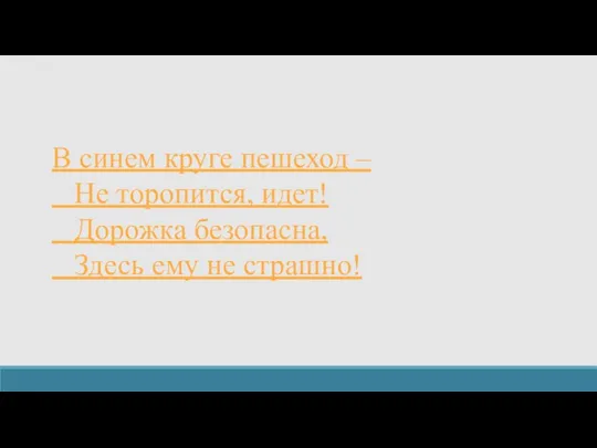 В синем круге пешеход – Не торопится, идет! Дорожка безопасна, Здесь ему не страшно!