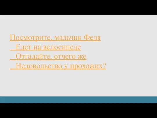 Посмотрите, мальчик Федя Едет на велосипеде Отгадайте, отчего же Недовольство у прохожих?