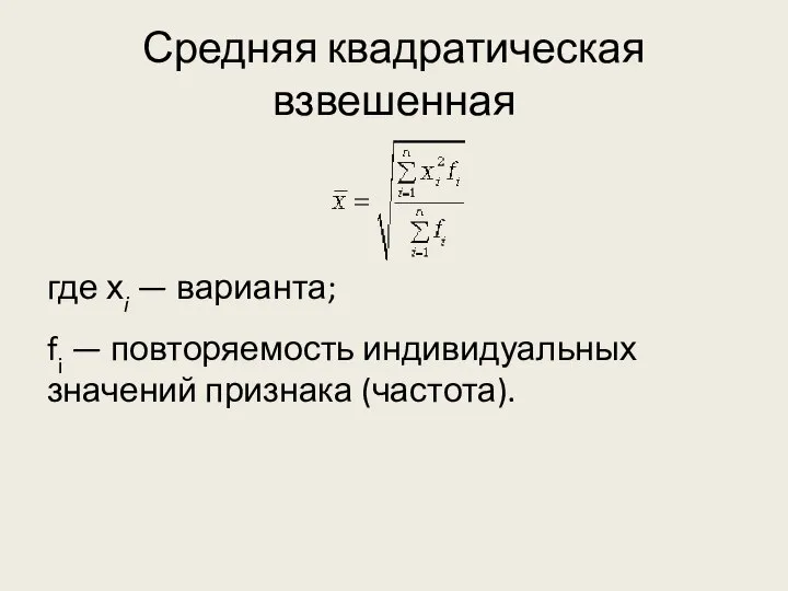 Средняя квадратическая взвешенная где хi — варианта; fi — повторяемость индивидуальных значений признака (частота).