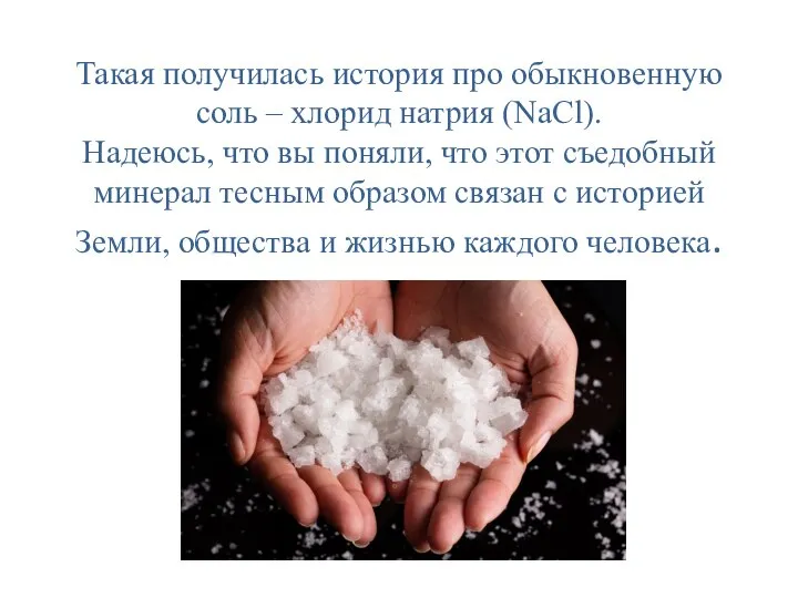 Такая получилась история про обыкновенную соль – хлорид натрия (NaCl). Надеюсь, что