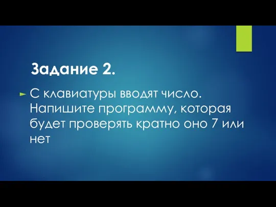 Задание 2. С клавиатуры вводят число. Напишите программу, которая будет проверять кратно оно 7 или нет