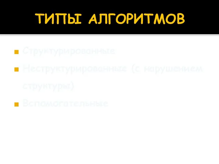 ТИПЫ АЛГОРИТМОВ Структурированные Неструктурированные (с нарушением структуры) Вспомогательные