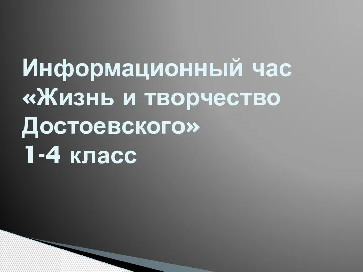 Информационный час «Жизнь и творчество Достоевского» 1-4 класс