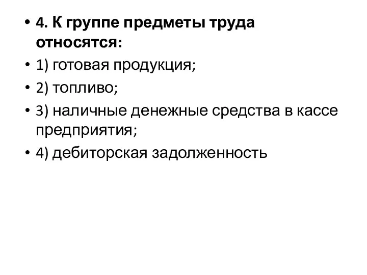 4. К группе предметы труда относятся: 1) готовая продукция; 2) топливо; 3)