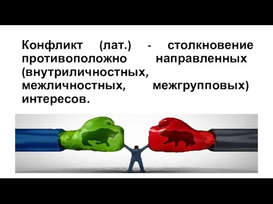 Конфликт (лат.) - столкновение противоположно направленных (внутриличностных, межличностных, межгрупповых) интересов.