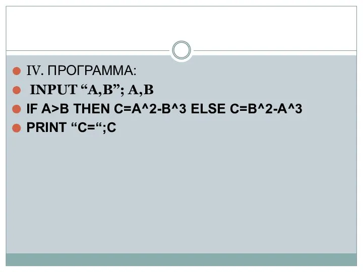 IV. ПРОГРАММА: INPUT “A,B”; A,B IF A>B THEN С=A^2-B^3 ELSE C=B^2-A^3 PRINT “C=“;C