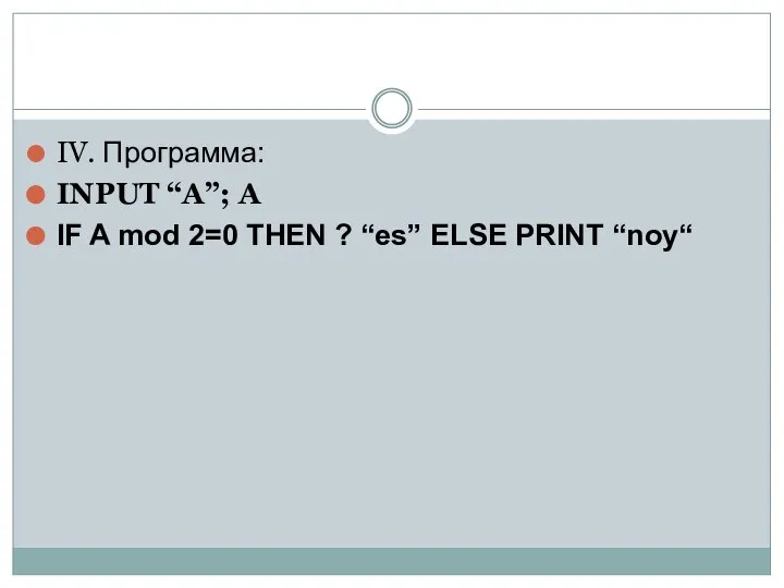 IV. Программа: INPUT “A”; A IF A mod 2=0 THEN ? “es” ELSE PRINT “noy“