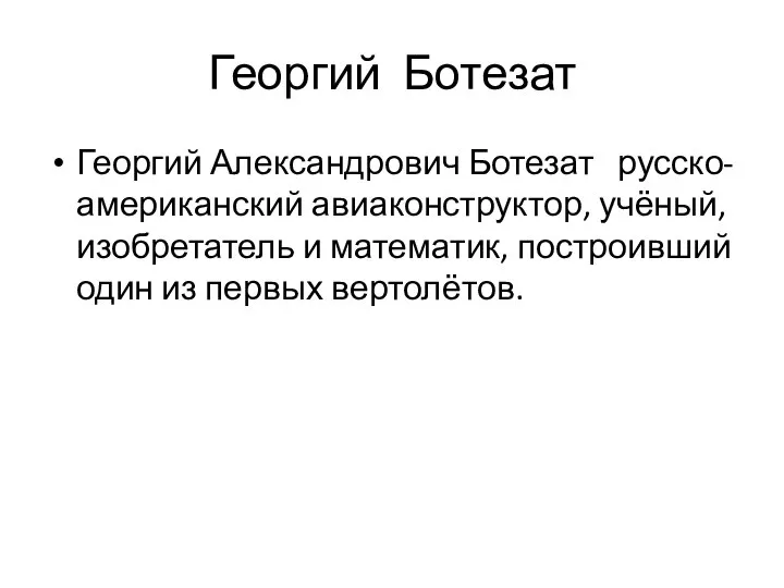 Георгий Ботезат Георгий Александрович Ботезат русско-американский авиаконструктор, учёный, изобретатель и математик, построивший один из первых вертолётов.