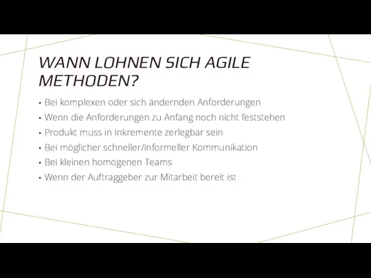 WANN LOHNEN SICH AGILE METHODEN? Bei komplexen oder sich ändernden Anforderungen Wenn