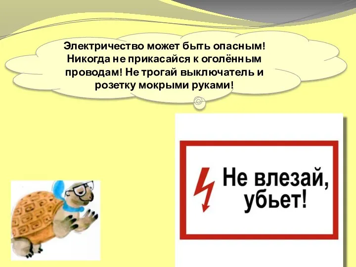 Электричество может быть опасным! Никогда не прикасайся к оголённым проводам! Не трогай