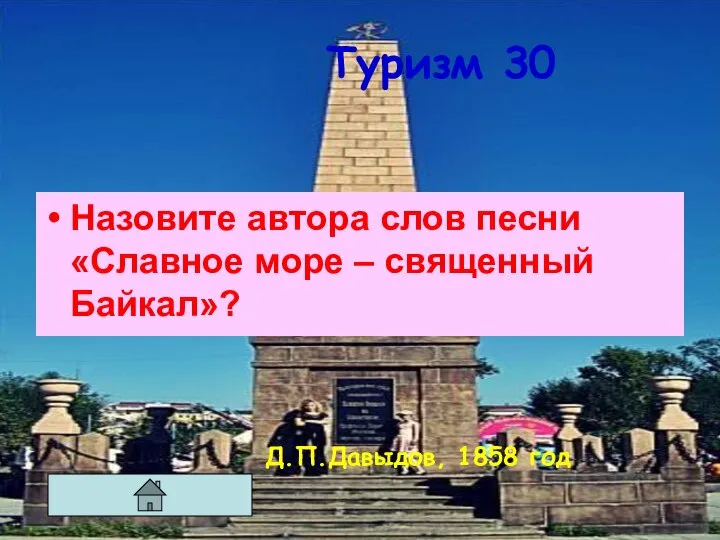 Туризм 30 Назовите автора слов песни «Славное море – священный Байкал»? Д.П.Давыдов, 1858 год