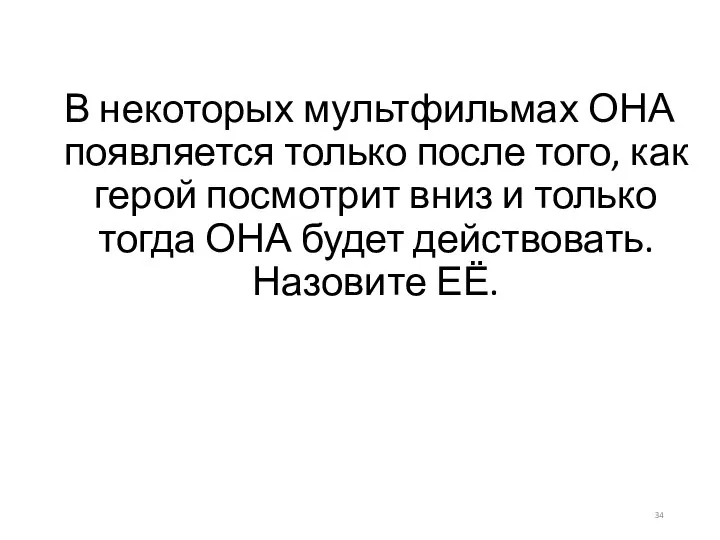 В некоторых мультфильмах ОНА появляется только после того, как герой посмотрит вниз