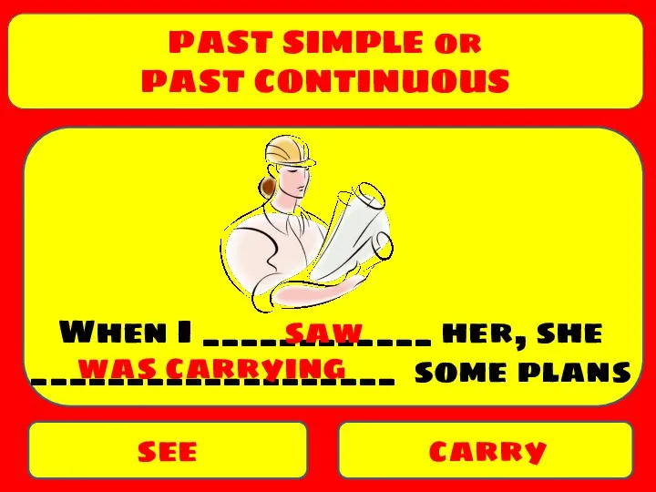 PAST SIMPLE or PAST CONTINUOUS see carry When I ____________ her, she
