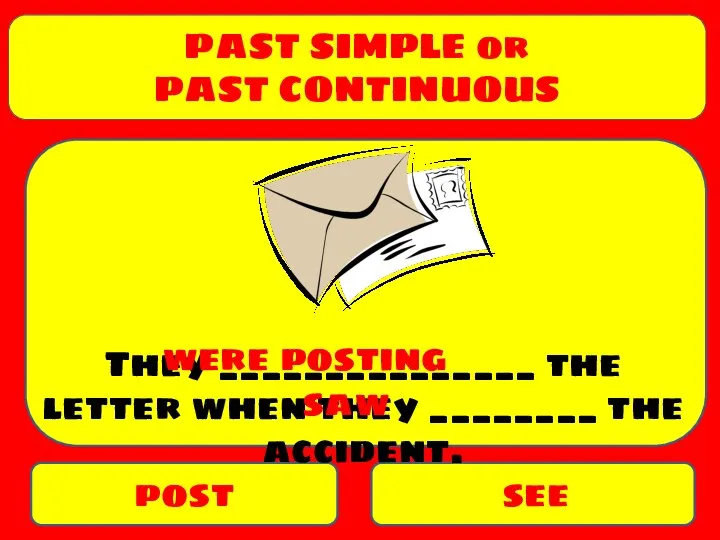 PAST SIMPLE or PAST CONTINUOUS post see They _______________ the letter when