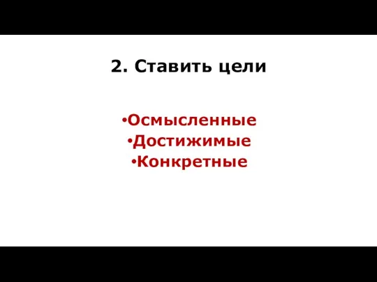 2. Ставить цели Осмысленные Достижимые Конкретные