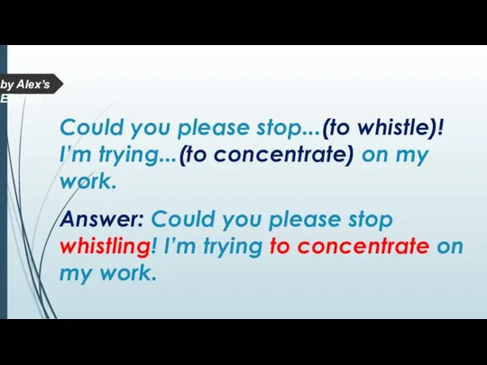 Answer: Could you please stop whistling! I’m trying to concentrate on my