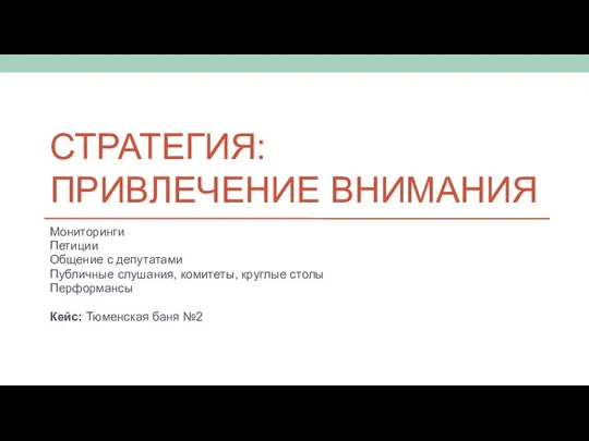 СТРАТЕГИЯ: ПРИВЛЕЧЕНИЕ ВНИМАНИЯ Мониторинги Петиции Общение с депутатами Публичные слушания, комитеты, круглые