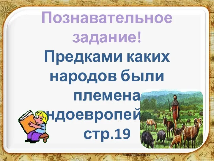 Познавательное задание! Предками каких народов были племена индоевропейцев? стр.19