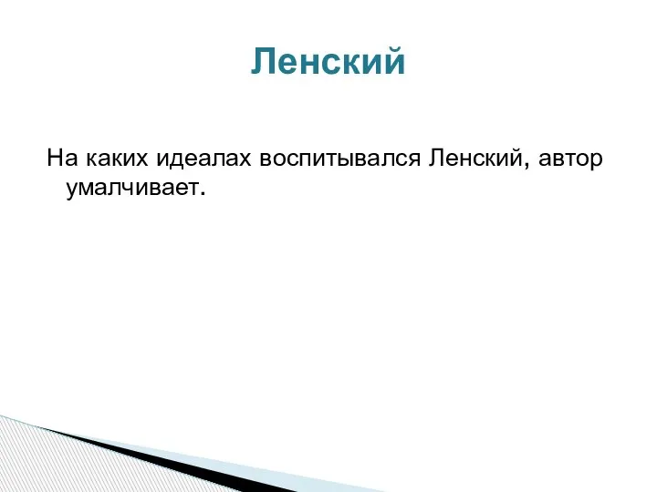 На каких идеалах воспитывался Ленский, автор умалчивает. Ленский