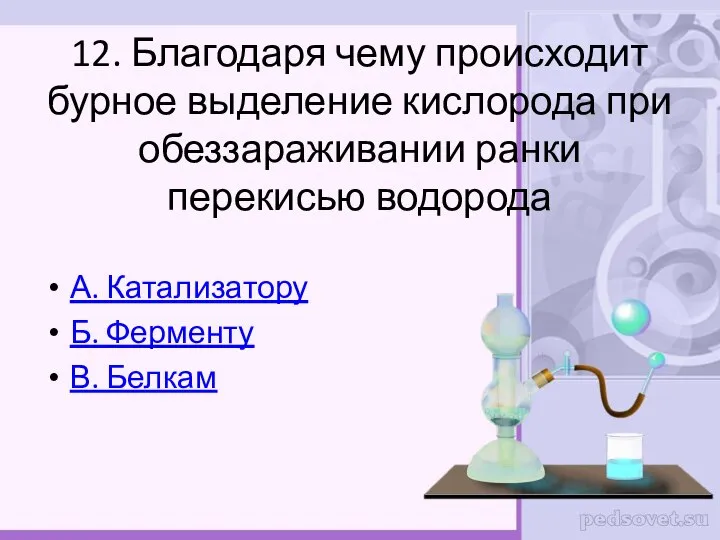 12. Благодаря чему происходит бурное выделение кислорода при обеззараживании ранки перекисью водорода