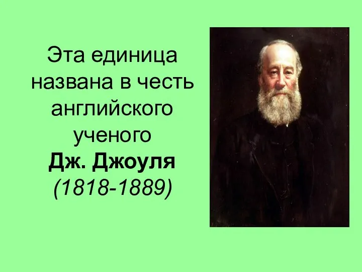 Эта единица названа в честь английского ученого Дж. Джоуля (1818-1889)