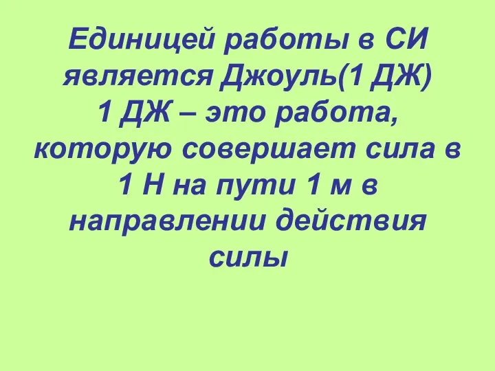 Единицей работы в СИ является Джоуль(1 ДЖ) 1 ДЖ – это работа,