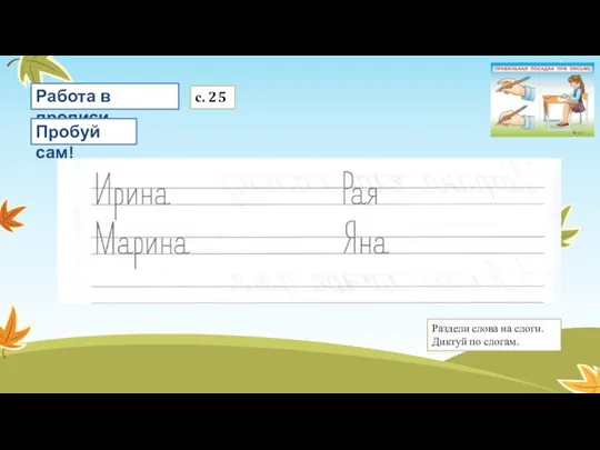 Работа в прописи с. 25 Пробуй сам! Раздели слова на слоги. Диктуй по слогам.