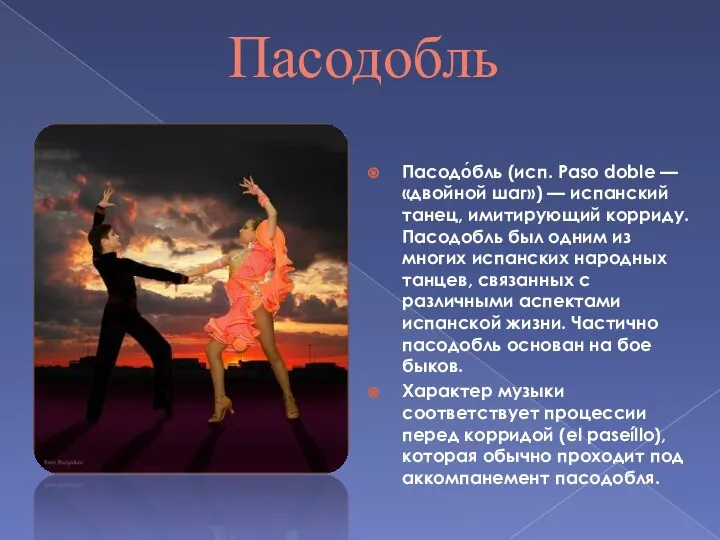 Пасодобль Пасодо́бль (исп. Paso doble — «двойной шаг») — испанский танец, имитирующий