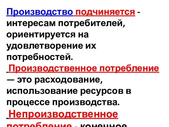 Производство подчиняется - интересам потребителей, ориентируется на удовлетворение их потребностей. Производственное потребление