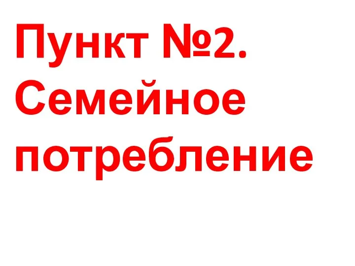 Пункт №2.Семейное потребление