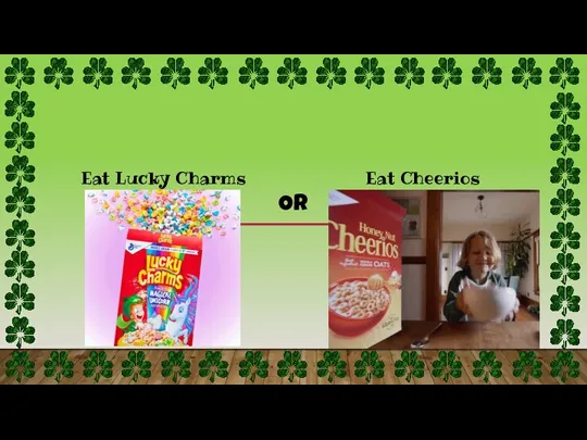 Eat Cheerios Eat Lucky Charms OR