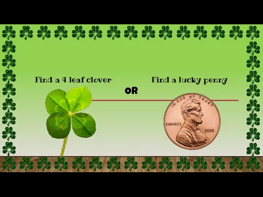 Find a lucky penny Find a 4 leaf clover OR