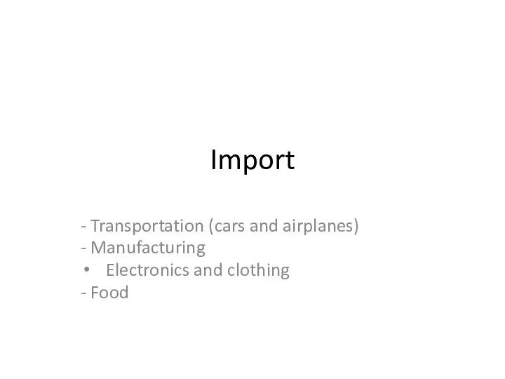 Import - Transportation (cars and airplanes) - Manufacturing Electronics and clothing - Food