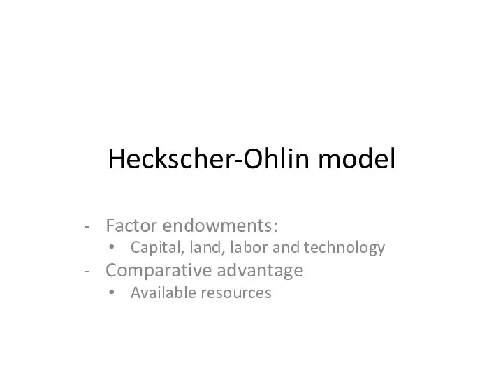 Heckscher-Ohlin model Factor endowments: Capital, land, labor and technology Comparative advantage Available resources