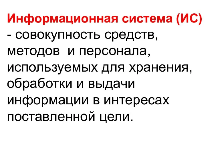 Информационная система (ИС) - совокупность средств, методов и персонала, используемых для хранения,