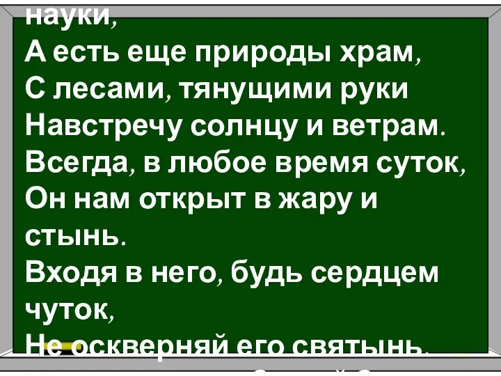 Есть просто храм, есть храм науки, А есть еще природы храм, С