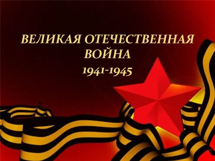 ВЕЛИКАЯ ОТЕЧЕСТВЕННАЯ ВОЙНА 1941-1945