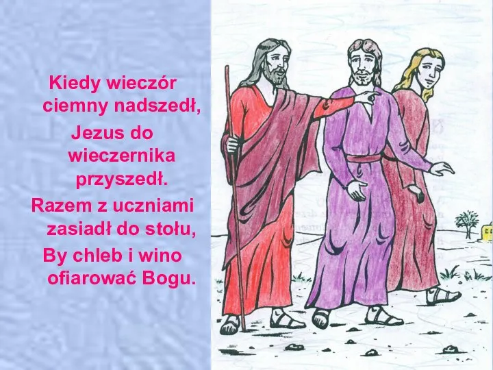 Kiedy wieczór ciemny nadszedł, Jezus do wieczernika przyszedł. Razem z uczniami zasiadł