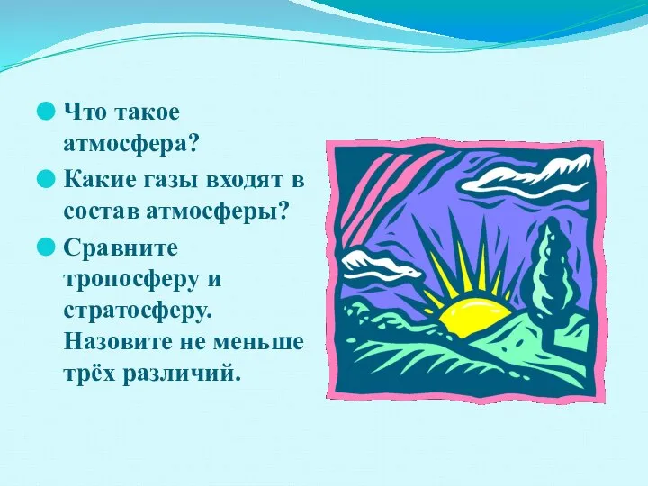 Что такое атмосфера? Какие газы входят в состав атмосферы? Сравните тропосферу и