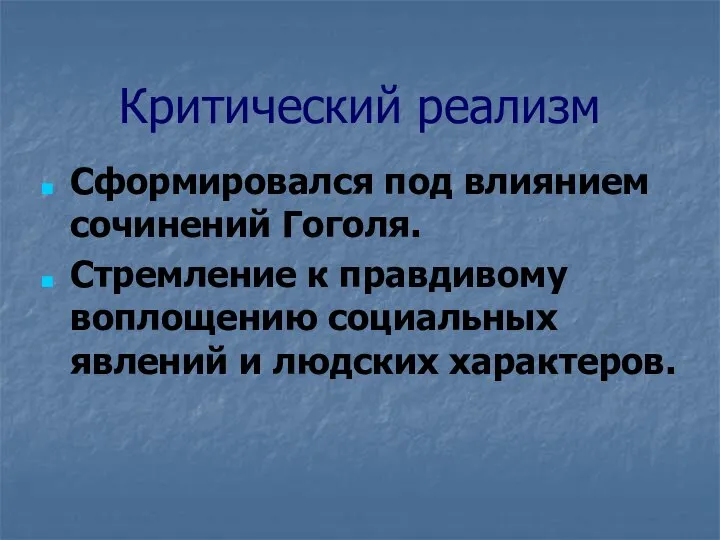 Критический реализм Сформировался под влиянием сочинений Гоголя. Стремление к правдивому воплощению социальных явлений и людских характеров.